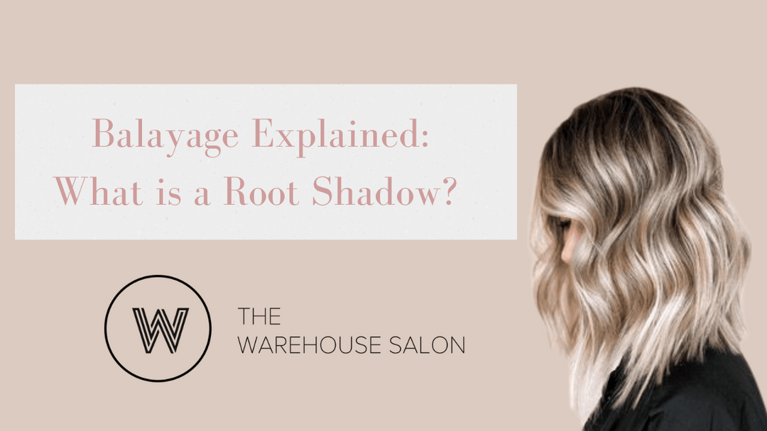 Balayage Explained- What is a Root Shadow?